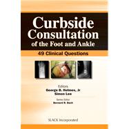 Curbside Consultation of the Foot and Ankle 49 Clinical Questions by Holmes, George B.; Lee, Simon, 9781556429392