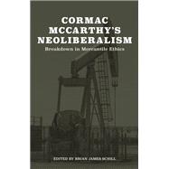 Cormac McCarthy�s Neoliberalism by Brian James Schill, 9781621909392