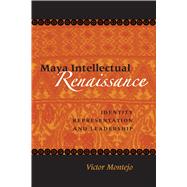 Maya Intellectual Renaissance : Identity, Representation, and Leadership by Montejo, Victor D., 9780292709393