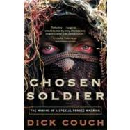 Chosen Soldier The Making of a Special Forces Warrior by COUCH, DICK, 9780307339393