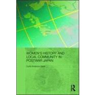 Womens History and Local Community in Postwar Japan by Gayle; Curtis Anderson, 9780415559393