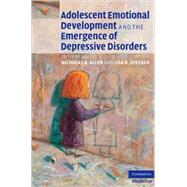 Adolescent Emotional Development and the Emergence of Depressive Disorders by Edited by Nicholas B. Allen , Lisa B. Sheeber, 9780521869393