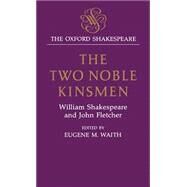 The Two Noble Kinsmen by Shakespeare, William; Fletcher, John; Waith, Eugene M., 9780198129394