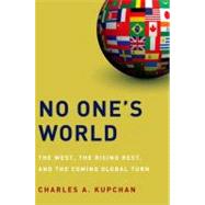 No One's World The West, the Rising Rest, and the Coming Global Turn by Kupchan, Charles A., 9780199739394