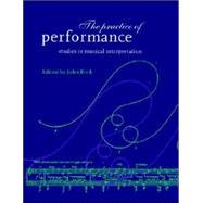 The Practice of Performance: Studies in Musical Interpretation by Edited by John Rink, 9780521619394
