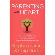 Parenting With Heart by James, Stephen; Dodd, Chip, 9780800729394
