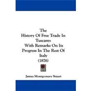 History of Free Trade in Tuscany : With Remarks on Its Progress in the Rest of Italy (1876) by Stuart, James Montgomery, 9781104419394