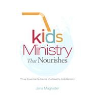 Kids Ministry that Nourishes Three Essential Nutrients of a Healthy Kids Ministry by Magruder, Jana, 9781433649394