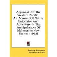 Argonauts of the Western Pacific : An Account of Native Enterprise and Adventure in the Archipelagoes of Melanesian New Guinea (1922) by Malinowski, Bronislaw; Frazer, James George, 9781436619394