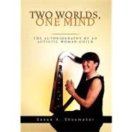 Two Worlds, One Mind : The Autobiography of an Autistic Woman-Child by Shoemaker, Susan, 9781450099394
