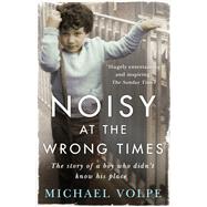 Noisy at the Wrong Times by Michael Volpe, 9781473629394