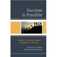 Success is Possible Creating a Mentoring Program to Support K-12 Teachers by Sorbet, Stefanie R.; Kohler-evans, Patricia, 9781475849394