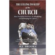 The Lulling to Sleep of the Church How Prevailing Doctrines Are Weakening and Destroying the Church by Brooks, M.L., 9798350919394