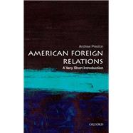 American Foreign Relations: A Very Short Introduction by Preston, Andrew, 9780199899395