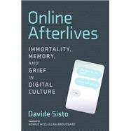 Online Afterlives Immortality, Memory, and Grief in Digital Culture by Sisto, Davide; Mcclellan-broussard, Bonnie, 9780262539395
