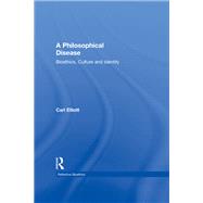 A Philosophical Disease: Bioethics, Culture, and Identity by Elliott,Carl, 9780415919395