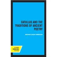 Catullus and the Traditions of Ancient Poetry by Arthur Leslie Wheeler, 9780520309395