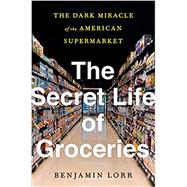 The Secret Life of Groceries by Lorr, Benjamin, 9780553459395