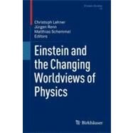 Einstein and the Changing Worldviews of Physics by Lehner, Christoph; Renn, Jurgen; Schemmel, Matthias; Beckman, John (CON); Stengler, Eric (CON), 9780817649395