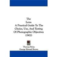 Lens : A Practical Guide to the Choice, Use, and Testing of Photographic Objectives (1902) by Bolas, Thomas; Brown, George Edward, 9781104339395