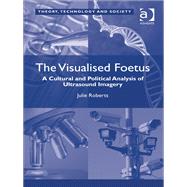 The Visualised Foetus: A Cultural and Political Analysis of Ultrasound Imagery by Roberts,Julie, 9781409429395