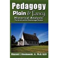 Pedagogy Plain & Fancy: Historical Analysis: the Amish and the Disadvantaged Student by Kloskowski, Vincent J., Jr., Ph.d., 9781438999395