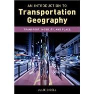 An Introduction to Transportation Geography Transport, Mobility, and Place by Cidell, Julie, 9781538129395