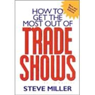 How to Get the Most Out of Trade Shows by Miller, Steve, 9780658009396