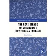 The Persistence of Witchcraft in Victorian England by Julia Phillips, 9781041039396