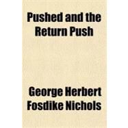 Pushed and the Return Push by Nichols, George Herbert Fosdike, 9781153769396