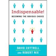Indispensable! Becoming the Obvious Choice in Business and in Life by Cottrell, David; Nix, Robert, 9780071829397