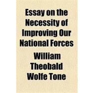 Essay on the Necessity of Improving Our National Forces by Tone, William Theobald Wolfe, 9780217209397