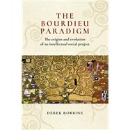 The Bourdieu paradigm The origins and evolution of an intellectual social project by Robbins, Derek, 9780719099397