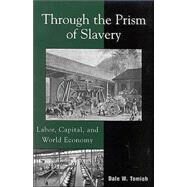 Through the Prism of Slavery Labor, Capital, and World Economy by Tomich, Dale W., 9780742529397