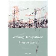 Waking Occupations Poems by Wang, Phoebe, 9780771099397