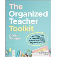 The Organized Teacher Toolkit Strategies for Managing Time, Classroom Space, and Boundaries by Donegan, Kristen, 9781394329397