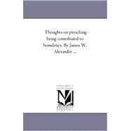 Thoughts on Preaching Being Contributed to Homiletics by James W Alexander by Alexander, James W., 9781425559397