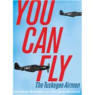 You Can Fly The Tuskegee Airmen by Weatherford, Carole Boston; Weatherford, Jeffery Boston, 9781481449397