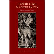 Rewriting Masculinity Gideon, Men, and Might by Murphy, Kelly J., 9780190619398