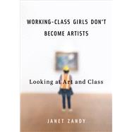 Working-Class Girls Don�t Become Artists by Janet Zandy, 9780252089398