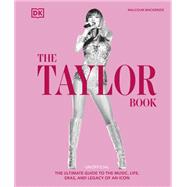 The Taylor Swift Book The Ultimate Guide to the Music, Life, Eras, and Legacy of an Icon by Mackenzie, Malcolm, 9780593959398