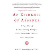 An Epidemic of Absence A New Way of Understanding Allergies and Autoimmune Diseases by Velasquez-Manoff, Moises, 9781439199398
