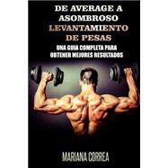 De Average a asombroso levantamiento de pesas/ From average to amazing weightlifting by Correa, Mariana, 9781508709398