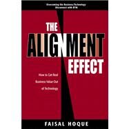 The Alignment Effect How to Get Real Business Value Out of Technology by Hoque, Faisal, 9780130449399