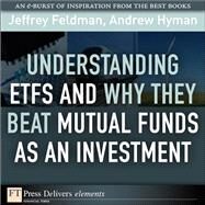 Understanding ETFs and Why They Beat Mutual Funds as an Investment by Feldman, Jeffrey; Hyman, Andrew N., 9780132599399