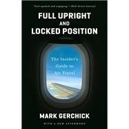 Full Upright and Locked Position The Insider's Guide to Air Travel by Gerchick, Mark, 9780393349399