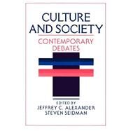 Culture and Society: Contemporary Debates by Edited by Jeffrey C. Alexander , Steven Seidman, 9780521359399