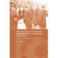 The Politics of Buddhist Organizations in Taiwan, 1989-2003: Safeguard the Faith, Build a Pure Land, Help the Poor by Laliberte; Andre, 9781138819399