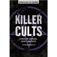 Killer Cults Stories of Charisma, Deceit, and Death by Singular, Stephen, 9781454939399