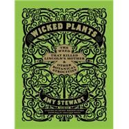 Wicked Plants : The Weed That Killed Lincoln's Mother and Other Botanical Atrocities by Stewart, Amy; Morrow-Cribbs, Briony; Rosen, Jonathon, 9781565129399